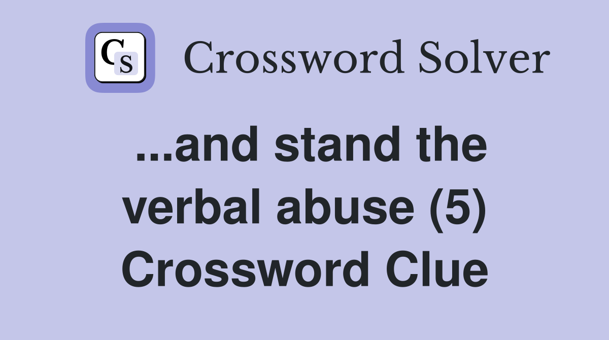 ...and stand the verbal abuse (5) Crossword Clue Answers Crossword